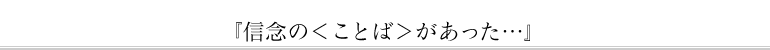 『信念の<ことば>があった・・・』